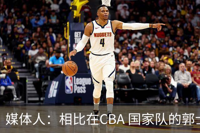 媒体人：相比在CBA 国家队的郭士强指导对崔永熙来说更适合